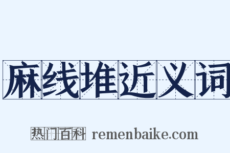 麻线堆近义词是什么意思的图片